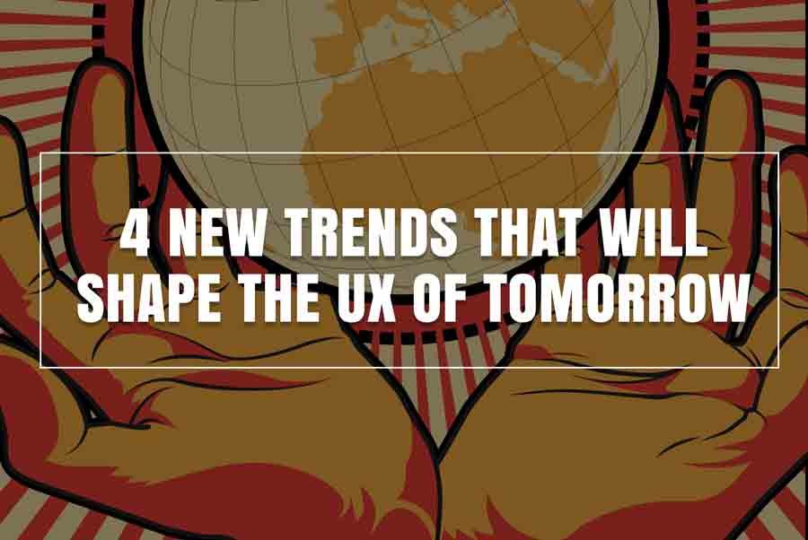 4 New Trends That Will Shape the UX of Tomorrow